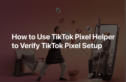 Verify Your TikTok Pixel Setup with TikTok Pixel Helper | Best Step-by ...