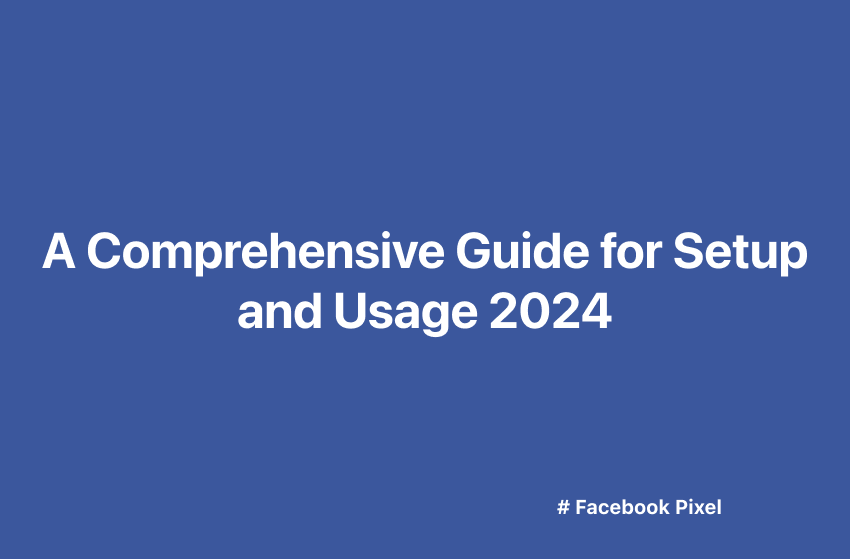 The Facebook Pixel: A Comprehensive Guide for Setup and Usage 2024