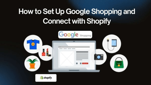 How to Set Up Google Shopping and Connect with Shopify
