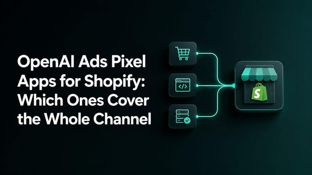 OpenAI Ads Pixel Apps for Shopify Which Ones Cover the Whole Channel